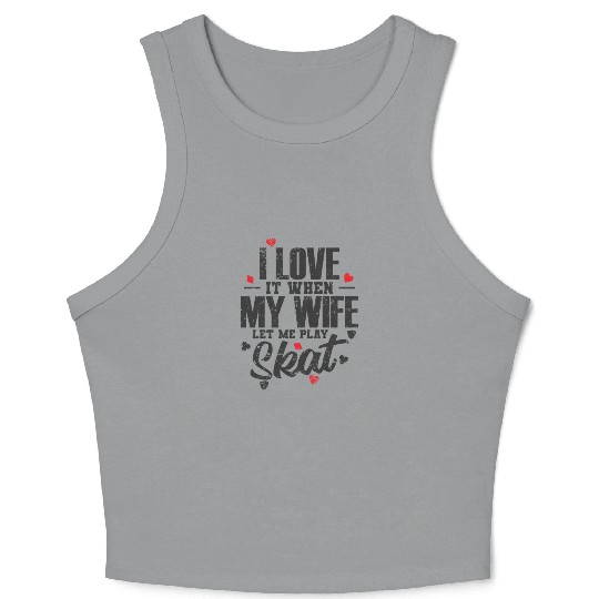 I Love it when my Wife let me play Skat Crop Tank Top