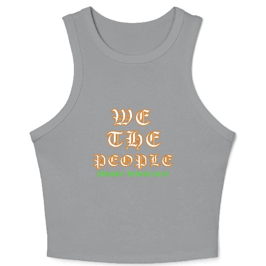 WE THE PEOPLE chose democracy Crop Tank Top