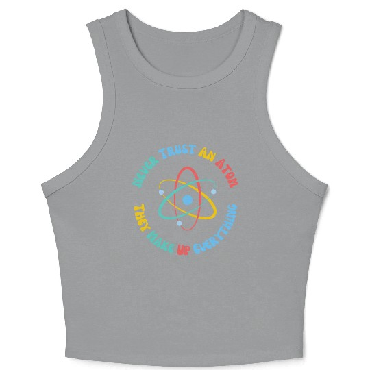 Never Trust An Atom They Make Everything Up Crop Tank Top