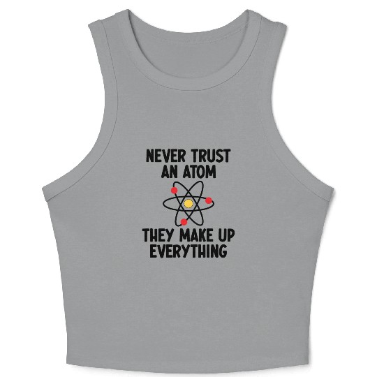 Never Trust An Atom. They Make Up Everything. Crop Tank Top