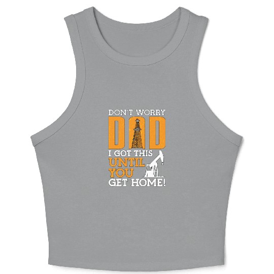 Oilfield Worker Don't Worry Dad I Got This Workers Crop Tank Top