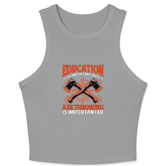 Education is important but Axe Throwing is Crop Tank Top