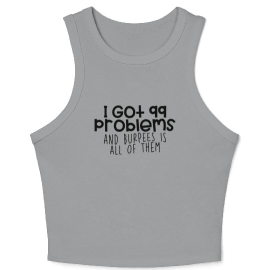 I Got 99 Problems And Burpees Is All Of Them 4 Crop Tank Top