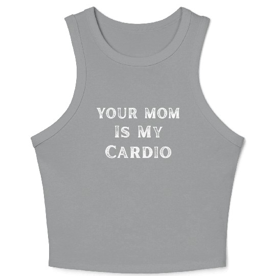 Your Mom Is My Cardio Funny Mom Lover Crop Tank Top