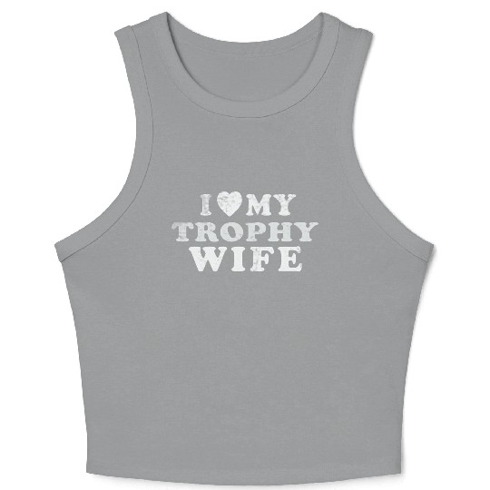 I Love My Trophy Wife Crop Tank Top