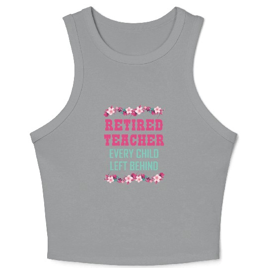 Retired Teacher Every Child Left Behind Retiree Crop Tank Top