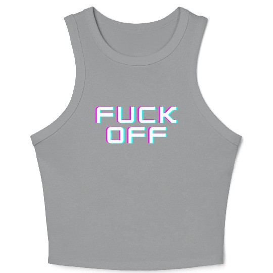 FUCK OFF. Rude quotes. Misanthropic quotes Crop Tank Top