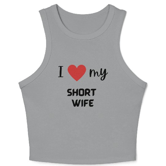 I love my short wife funny matching couple Crop Tank Top