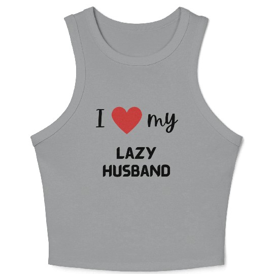 I love my lazy husband funny matching couple Crop Tank Top