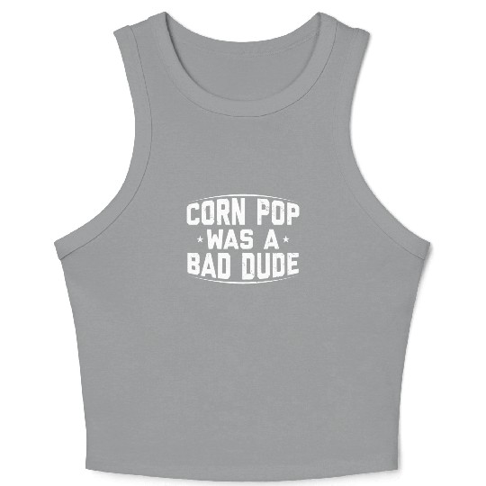Corn Pop Was A Bad Dude Funny Meme Crop Tank Top