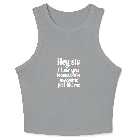 Hey Sis I Love You Because You're Awesome Like Me Crop Tank Top
