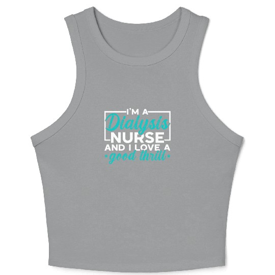 I'm A Dialysis Nurse And I Love A Good Thrill Crop Tank Top