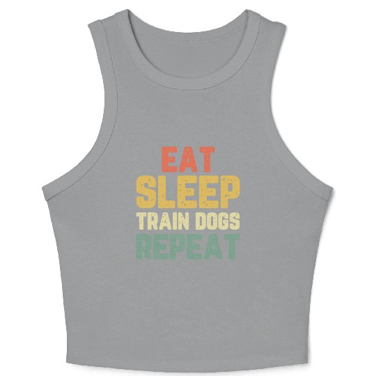 Eat Sleep Train Dogs Trainer Training Funny Vintag Crop Tank Top