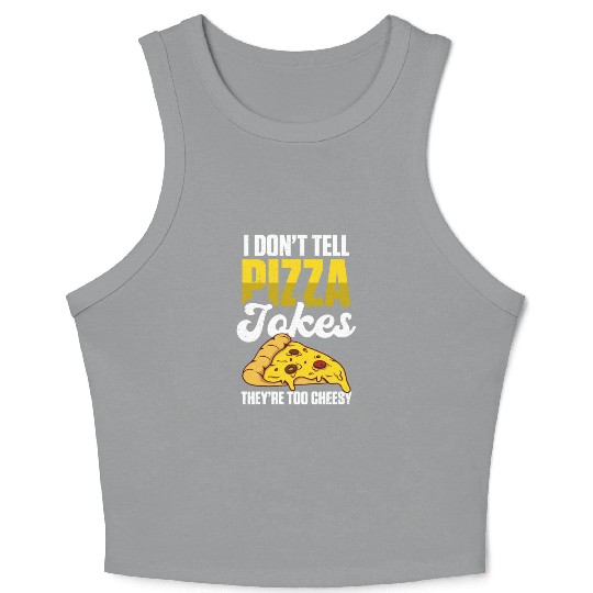 I Don’t Tell Pizza Jokes They’re Too Cheesy Crop Tank Top