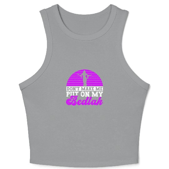Don't Make Me Put On My Bedlah - Belly Dance Crop Tank Top