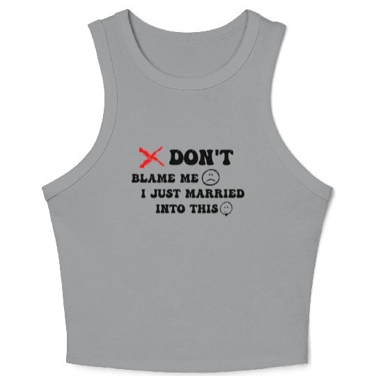 DON'T BLAME ME I JUST MARRIED INTO THIS Crop Tank Top