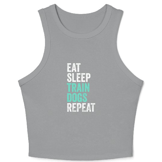 Eat Sleep Train Dogs Repeat Dog Trainer Crop Tank Top