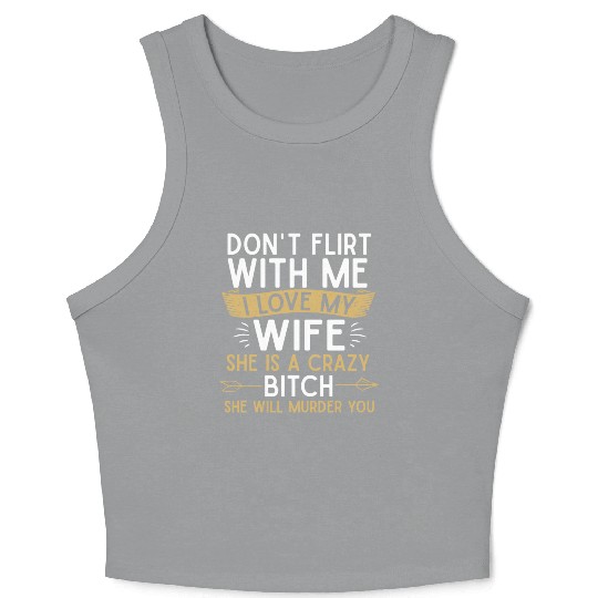 Don t flirt with me I love my wife She s a crazy Crop Tank Top