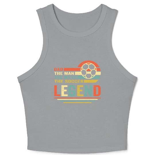 soccer dad the man the myth the legend Crop Tank Top