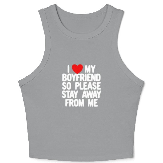 I Love My Boyfriend So Please Stay Away From Memat Crop Tank Top