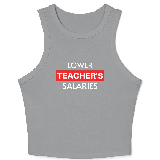 Lower Teacher Salaries, Teacher Salaries Gifts Crop Tank Top