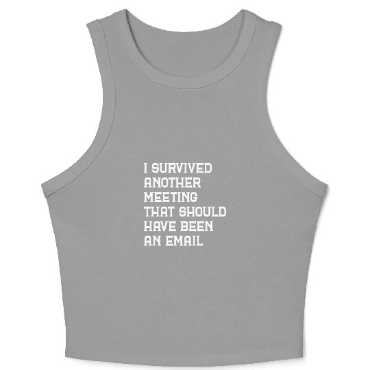 I survived another meeting that should have been Crop Tank Top