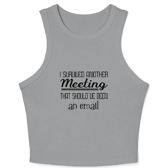 I survived another meeting that been an email Crop Tank Top