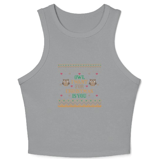 OWL I WANT FOR CHRISTMAS IS YOU UGLY SWEATER Crop Tank Top