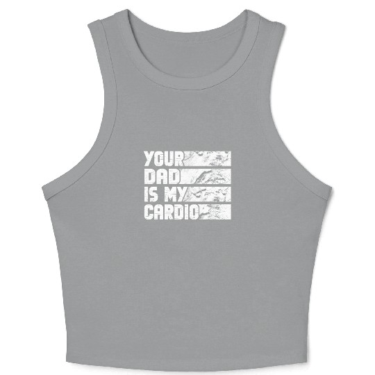 Your Dad Is My Cardio Gym Exercise Humorous Crop Tank Top