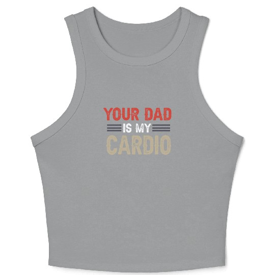 Your Dad Is My Cardio Gym Exercise Humorous Crop Tank Top