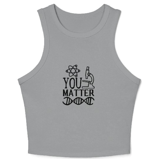 You Matter Science Nerd Geek Teacher Student Gifts Crop Tank Top