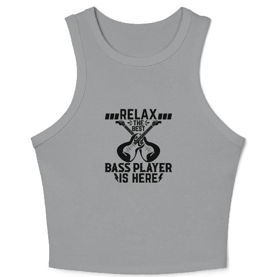 Bass Guitarist - Relax The Best Bass Player Is Her Crop Tank Top