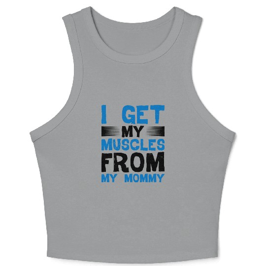 I Get My Muscles From My Mommy Crop Tank Top