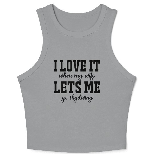 I love it when my wife, lets me go skydiving Crop Tank Top