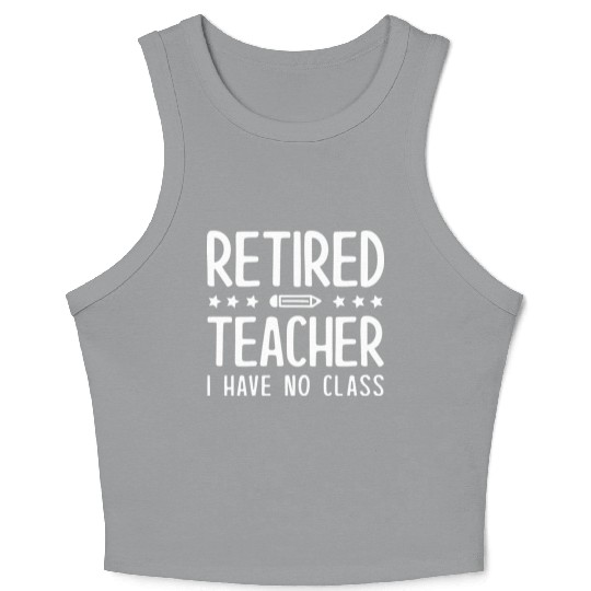 Retired Teacher I Have No Class Crop Tank Top