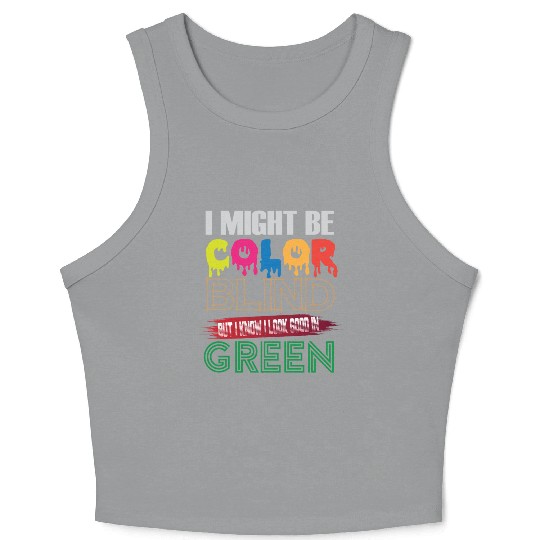 I Might Be Color Blind But I Know I Look Good Crop Tank Top