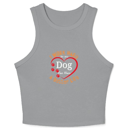I work hard so my Dog can have a better life Crop Tank Top