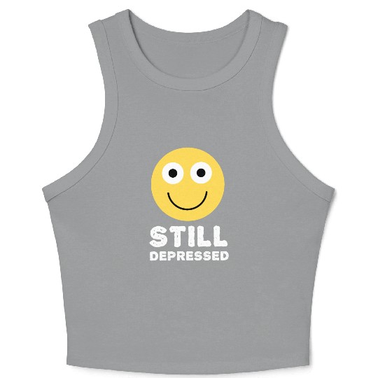 Still Depressed, Happy Smiling Face - Funny Quotes Crop Tank Top