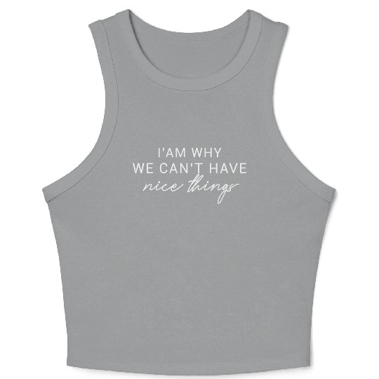 I'am why we can't have nice things Crop Tank Top