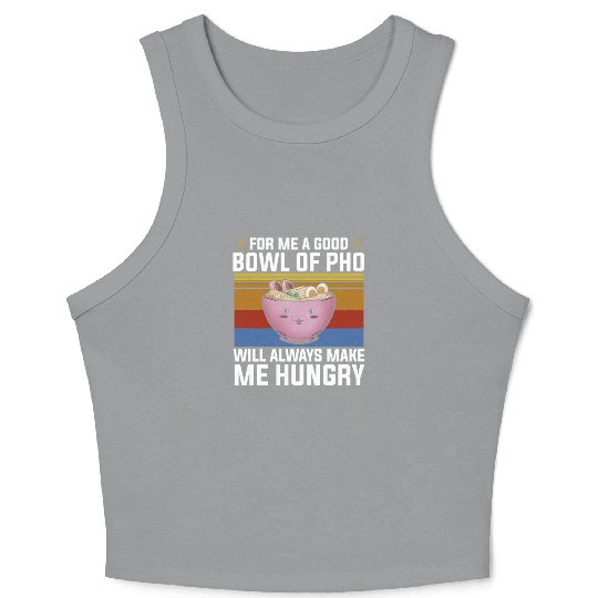 Good Bowl Pho Always Make Me Hungry Vietnam Soup Crop Tank Top