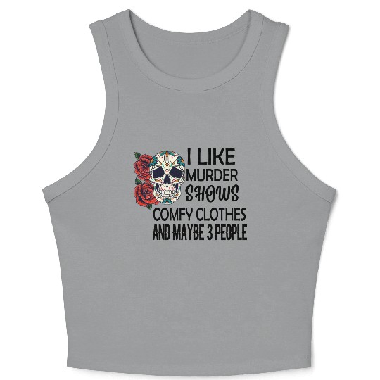 I Like Murder Shows Comfy Clothes And Maybe 3 Crop Tank Top