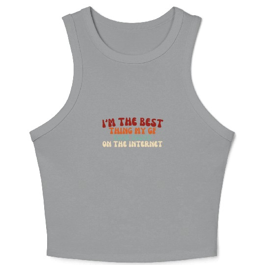 I'm The Best Thing My Girlfriend Ever Found on The Crop Tank Top