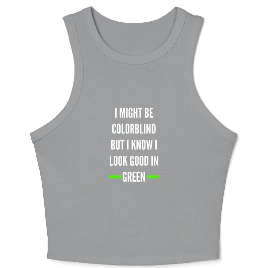 I Might Be Colorblind But I Know I Look Good Crop Tank Top