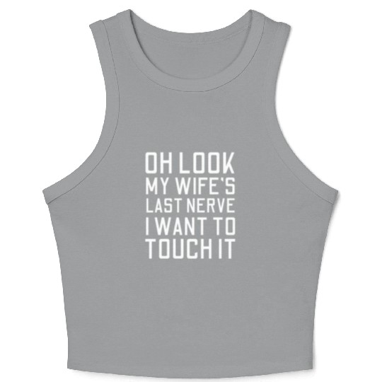 Oh Look My Wife's Last Nerve I Want To Touch it Crop Tank Top