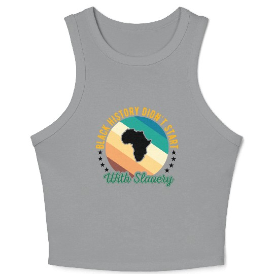 Black history didn't Start with slavery for black Crop Tank Top