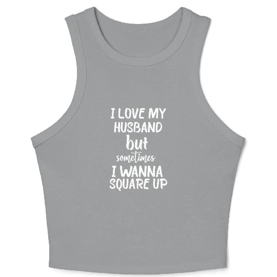 I Love My Husband But Sometimes I Wanna square up Crop Tank Top