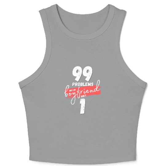 99 Problems But My Boyfriend Ain't One Crop Tank Top