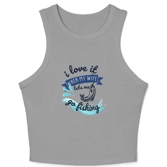 i love it when my wife lets me go fishing Crop Tank Top