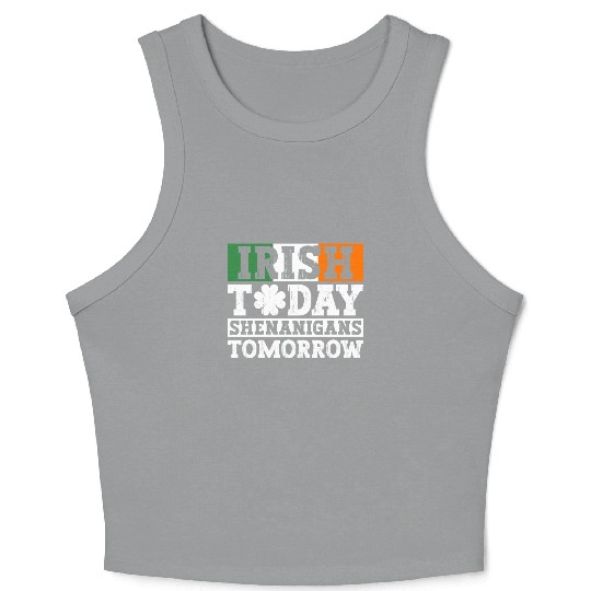 Irish Today Shenanigans Tomorrow - St Patricks Day Crop Tank Top