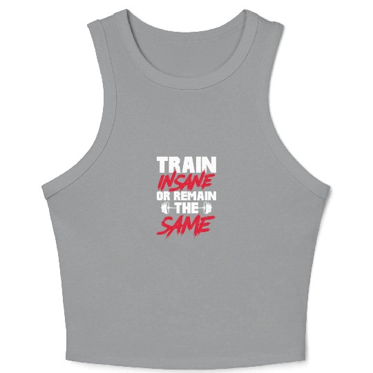 Train Insane or Remain The Same, Bodybuilding Crop Tank Top